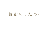 技術のこだわり